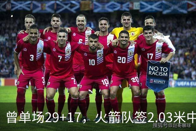 曾单场29+17，火箭队签2.03米中锋，升级篮板保护 有助申京改打4号