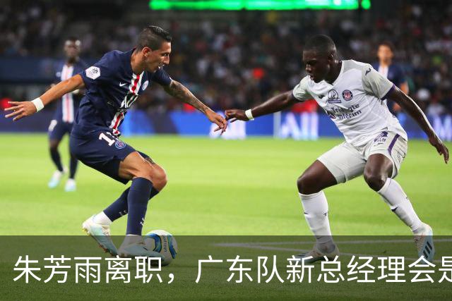 朱芳雨离职，广东队新总经理会是谁？3选1