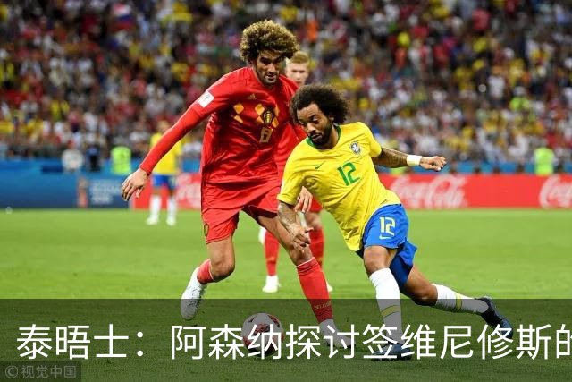 泰晤士：阿森纳探讨签维尼修斯的可能，球员必须成为球队顶薪