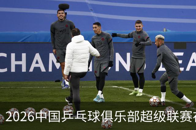 2026中国乒乓球俱乐部超级联赛在辽宁大连开赛