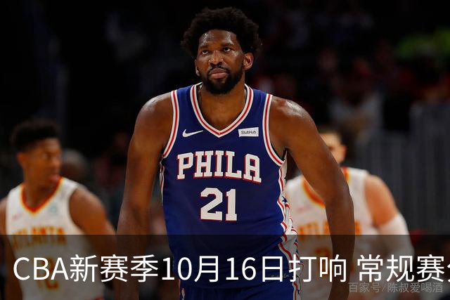 CBA新赛季10月16日打响 常规赛分三个阶段共46轮